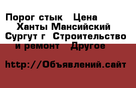 Порог-стык › Цена ­ 150 - Ханты-Мансийский, Сургут г. Строительство и ремонт » Другое   